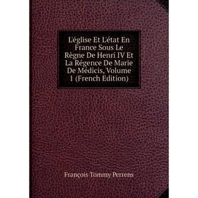 Книга L'église Et L'état En France Sous Le Règne De Henri IV Et La Régence De Marie De Médicis, Volume 1
Книга L'église Et L'état En France Sous Le Règne De Henri IV Et La Régence De Marie De Médicis, Volume 1