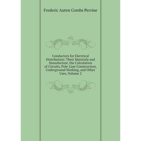 Книга Conductors for Electrical Distribution: Their Materials and Manufacture, the Calculation of Circuits, Pole-Line Construction, Underground Workin
Книга Conductors for Electrical Distribution: Their Materials and Manufacture, the Calculation of Circuits, Pole-Line Construction, Underground Workin