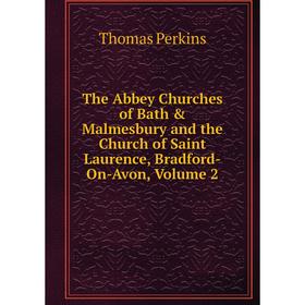 Книга The Abbey Churches of Bath & Malmesbury and the Church of Saint Laurence, Bradford-On-Avon, Volume 2
Книга The Abbey Churches of Bath & Malmesbury and the Church of Saint Laurence, Bradford-On-Avon, Volume 2