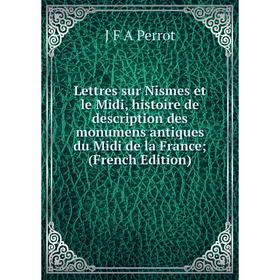 Книга Lettres sur Nismes et le Midi, histoire de description des monumens antiques du Midi de la France;
Книга Lettres sur Nismes et le Midi, histoire de description des monumens antiques du Midi de la France;