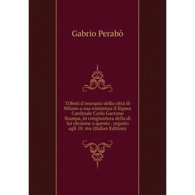 Книга Tributi d'ossequio della città di Milano a sua eminenza il Signor Cardinale Carlo Gaetano Stampa, in congiuntura della di lui elezione a questo.
Книга Tributi d'ossequio della città di Milano a sua eminenza il Signor Cardinale Carlo Gaetano Stampa, in congiuntura della di lui elezione a questo.