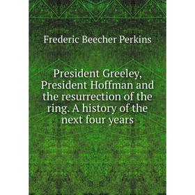 Книга President Greeley, President Hoffman and the resurrection of the ring. A history of the next four years
Книга President Greeley, President Hoffman and the resurrection of the ring. A history of the next four years