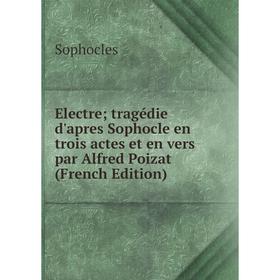 Книга Electre; tragédie d'apres Sophocle en trois actes et en vers par Alfred Poizat (French Edition)
Книга Electre; tragédie d'apres Sophocle en trois actes et en vers par Alfred Poizat (French Edition)