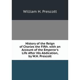 Книга History of the Reign of Charles the Fifth. with an Account of the Emperor's Life After His Abdication, by W.H. Prescott
Книга History of the Reign of Charles the Fifth. with an Account of the Emperor's Life After His Abdication, by W.H. Prescott