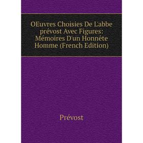Книга Oeuvres choisies De L'abbe prévost Avec Figures: Mémoires D'un Honnête Homme
Книга Oeuvres choisies De L'abbe prévost Avec Figures: Mémoires D'un Honnête Homme