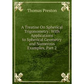 Книга A Treatise On Spherical Trigonometry: With Applications to Spherical Geometry and Numerous Examples, Part 2
Книга A Treatise On Spherical Trigonometry: With Applications to Spherical Geometry and Numerous Examples, Part 2