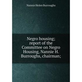 Книга Negro housing; report of the Committee on Negro Housing, Nannie H Burroughs, chairman
Книга Negro housing; report of the Committee on Negro Housing, Nannie H Burroughs, chairman