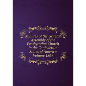 Книга Minutes of the General Assembly of the Presbyterian Church in the Confederate States of America Volume 1869
Книга Minutes of the General Assembly of the Presbyterian Church in the Confederate States of America Volume 1869