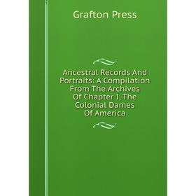 Книга Ancestral Records And Portraits: A Compilation From The Archives Of Chapter I, The Colonial Dames Of America
Книга Ancestral Records And Portraits: A Compilation From The Archives Of Chapter I, The Colonial Dames Of America