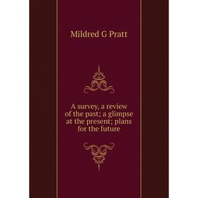 Книга A survey, a review of the past; a glimpse at the present; plans for the future
Книга A survey, a review of the past; a glimpse at the present; plans for the future
