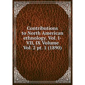 Книга Contributions to North American ethnology. Vol. I-VII, IX Volume Vol. 2 pt. 1 (1890)
Книга Contributions to North American ethnology. Vol. I-VII, IX Volume Vol. 2 pt. 1 (1890)