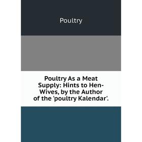 Книга Poultry As a Meat Supply: Hints to Hen-Wives, by the Author of the 'poultry Kalendar'.
Книга Poultry As a Meat Supply: Hints to Hen-Wives, by the Author of the 'poultry Kalendar'.