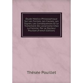 Книга Étude Médico-Philosophique Sur Les Formes, Les Causes, Les Signes, Les Conséquences Et Le Traitement De L'onanisme Chez La Femme: Par Le Docteur
Книга Étude Médico-Philosophique Sur Les Formes, Les Causes, Les Signes, Les Conséquences Et Le Traitement De L'onanisme Chez La Femme: Par Le Docteur