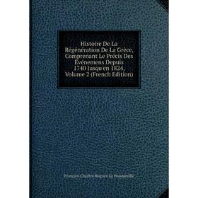 Книга Histoire De La Régénération De La Grèce, Comprenant Le Précis Des Événemens Depuis 1740 Jusqu'en 1824, Volume 2 (French Edition)
Книга Histoire De La Régénération De La Grèce, Comprenant Le Précis Des Événemens Depuis 1740 Jusqu'en 1824, Volume 2 (French Edition)