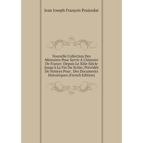 Книга Nouvelle Collection Des Mémoires Pour Servir À L'histoire de France: Depuis le XIIIe siècle Jusqu'à La Fin Du Xviiie; Précédés De Notices Pour D
Книга Nouvelle Collection Des Mémoires Pour Servir À L'histoire de France: Depuis le XIIIe siècle Jusqu'à La Fin Du Xviiie; Précédés De Notices Pour D
