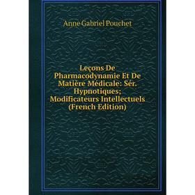 Книга Leçons De Pharmacodynamie Et De Matière Médicale: Sér Hypnotiques; Modificateurs Intellectuels
Книга Leçons De Pharmacodynamie Et De Matière Médicale: Sér Hypnotiques; Modificateurs Intellectuels