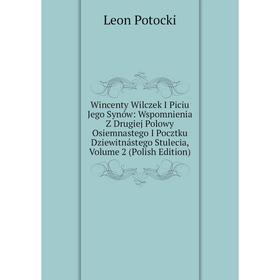 Книга Wincenty Wilczek I Piciu Jego Synów: Wspomnienia Z Drugiej Polowy Osiemnastego I Pocztku Dziewitnástego Stulecia, Volume 2 (Polish Edition)
Книга Wincenty Wilczek I Piciu Jego Synów: Wspomnienia Z Drugiej Polowy Osiemnastego I Pocztku Dziewitnástego Stulecia, Volume 2 (Polish Edition)