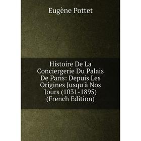 Книга Histoire De La Conciergerie Du Palais De Paris: Depuis Les Origines Jusqu'à Nos Jours (1031-1895) (French Edition)
Книга Histoire De La Conciergerie Du Palais De Paris: Depuis Les Origines Jusqu'à Nos Jours (1031-1895) (French Edition)