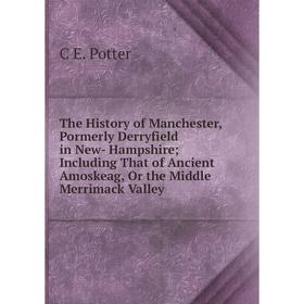 Книга The History of Manchester, Pormerly Derryfield in New- Hampshire; Including That of Ancient Amoskeag, Or the Middle Merrimack Valley
Книга The History of Manchester, Pormerly Derryfield in New- Hampshire; Including That of Ancient Amoskeag, Or the Middle Merrimack Valley