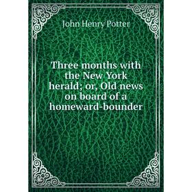 Книга Three months with the New York herald; or, Old news on board of a homeward-bounder
Книга Three months with the New York herald; or, Old news on board of a homeward-bounder