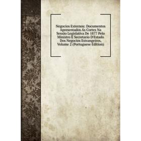 Книга Negocios Externos: Documentos Apresentados Ás Cortes Na Sessão Legislativa De 1877 Pelo Ministro E Secretario D'Estado Dos Negocios Estrangeiros
Книга Negocios Externos: Documentos Apresentados Ás Cortes Na Sessão Legislativa De 1877 Pelo Ministro E Secretario D'Estado Dos Negocios Estrangeiros