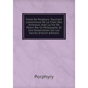 Книга Traité De Porphyre, Touchant L'abstinence De La Chair Des Animaux: Avec La Vie De Plotin Par Ce Philosophe, Et Une Dissertation Sur Les Genies (
Книга Traité De Porphyre, Touchant L'abstinence De La Chair Des Animaux: Avec La Vie De Plotin Par Ce Philosophe, Et Une Dissertation Sur Les Genies (