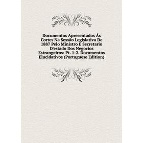 Книга Documentos Apresentados Ás Cortes Na Sessão Legislativa De 1887 Pelo Ministro E Secretario D'estado Dos Negocios Estrangeiros: Pt. 1-2. Document
Книга Documentos Apresentados Ás Cortes Na Sessão Legislativa De 1887 Pelo Ministro E Secretario D'estado Dos Negocios Estrangeiros: Pt. 1-2. Document