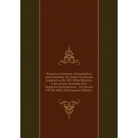 Книга Negocios Externos: Documentos Apresentados Ás Cortes Na Sessão Legislativa De 1891 Pelo Ministro E Secretario D'estado Dos Negocios Estrangeiros
Книга Negocios Externos: Documentos Apresentados Ás Cortes Na Sessão Legislativa De 1891 Pelo Ministro E Secretario D'estado Dos Negocios Estrangeiros
