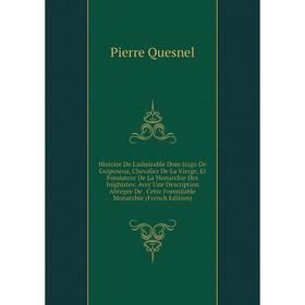 Книга Histoire De L'admirable Dom Inigo De Guipuscoa, Chevalier De La Vierge, Et Fondateur De La Monarchie Des Inighistes: Avec Une Description Abrégé
Книга Histoire De L'admirable Dom Inigo De Guipuscoa, Chevalier De La Vierge, Et Fondateur De La Monarchie Des Inighistes: Avec Une Description Abrégé