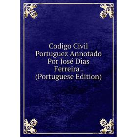 Книга Codigo Civil Portuguez Annotado Por José Dias Ferreira. (Portuguese Edition)
Книга Codigo Civil Portuguez Annotado Por José Dias Ferreira. (Portuguese Edition)