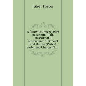 Книга A Porter pedigree; being an account of the ancestry and descendants of Samuel and Martha (Perley) Porter and Chester, N. H.
Книга A Porter pedigree; being an account of the ancestry and descendants of Samuel and Martha (Perley) Porter and Chester, N. H.