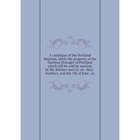 Книга A catalogue of the Portland Museum, lately the property of the Duchess Dowager of Portland which will be sold by auction, by Mr. Skinner and Co.
Книга A catalogue of the Portland Museum, lately the property of the Duchess Dowager of Portland which will be sold by auction, by Mr. Skinner and Co.