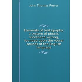 Книга Elements of brakigraphy: a system of phonic shorthand writing, founded upon the vowel sounds of the English language
Книга Elements of brakigraphy: a system of phonic shorthand writing, founded upon the vowel sounds of the English language