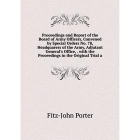 Книга Proceedings and Report of the Board of Army Officers, Convened by Special Orders No. 78, Headquarers of the Army, Adjutant General's Office,. wi
Книга Proceedings and Report of the Board of Army Officers, Convened by Special Orders No. 78, Headquarers of the Army, Adjutant General's Office,. wi