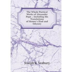 Книга The Whole Poetical Works of Alexander Pope.: Including His Translations of Homer's Iliad and Odyssey
Книга The Whole Poetical Works of Alexander Pope.: Including His Translations of Homer's Iliad and Odyssey