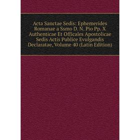 Книга Acta Sanctae Sedis: Ephemerides Romanae a Ssmo D. N. Pio Pp. X Authenticae Et Officales Apostolicae Sedis Actis Publice Evulgandis Declaratae, V
Книга Acta Sanctae Sedis: Ephemerides Romanae a Ssmo D. N. Pio Pp. X Authenticae Et Officales Apostolicae Sedis Actis Publice Evulgandis Declaratae, V