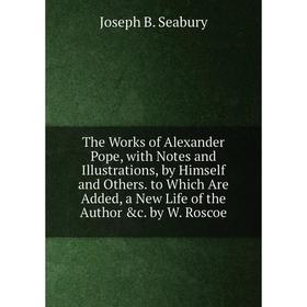 Книга The Works of Alexander Pope, with Notes and Illustrations, by Himself and Others. to Which Are Added, a New Life of the Author c. by W. Roscoe
Книга The Works of Alexander Pope, with Notes and Illustrations, by Himself and Others. to Which Are Added, a New Life of the Author c. by W. Roscoe