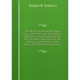 Книга The Works of Alexander Pope, Esq..: With His Last Corrections, Additions, and Improvements; As They Were Delivered to the Editor a Little Before
Книга The Works of Alexander Pope, Esq..: With His Last Corrections, Additions, and Improvements; As They Were Delivered to the Editor a Little Before