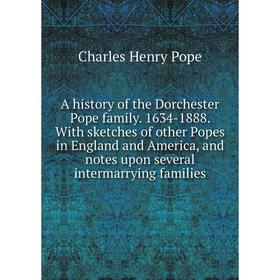 Книга A history of the Dorchester Pope family. 1634-1888. With sketches of other Popes in England and America, and notes upon several intermarrying fa
Книга A history of the Dorchester Pope family. 1634-1888. With sketches of other Popes in England and America, and notes upon several intermarrying fa