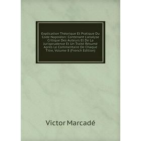 Книга Explication Théorique Et Pratique Du Code Napoléon: Contenant L'analyse Critique Des Auteurs Et De La Jurisprudence Et Un Traité Résumé Après Le
Книга Explication Théorique Et Pratique Du Code Napoléon: Contenant L'analyse Critique Des Auteurs Et De La Jurisprudence Et Un Traité Résumé Après Le