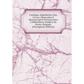 Книга Catalogo Alphabetico Dos Livros: Opusculos E Manuscriptos Pertencentes Á Bibliotheca Publica De Ponta-Delgada (Portuguese Edition)
Книга Catalogo Alphabetico Dos Livros: Opusculos E Manuscriptos Pertencentes Á Bibliotheca Publica De Ponta-Delgada (Portuguese Edition)