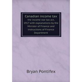 Книга Canadian income taxthe income war tax act, 1917 with explanations by the Minister of Finance and instructions of Finance Department
Книга Canadian income taxthe income war tax act, 1917 with explanations by the Minister of Finance and instructions of Finance Department