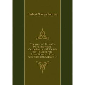 Книга The great white South, being an account of experiences with Captain Scott's South Pole Expedition and of the nature life of the Antarctic
Книга The great white South, being an account of experiences with Captain Scott's South Pole Expedition and of the nature life of the Antarctic