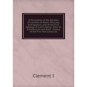 Книга A Translation of the Epistles of Clement of Rome, Polycarp, and Ignatius, and of the First Apology of Justin Martyr: With an Introduction and Br
Книга A Translation of the Epistles of Clement of Rome, Polycarp, and Ignatius, and of the First Apology of Justin Martyr: With an Introduction and Br