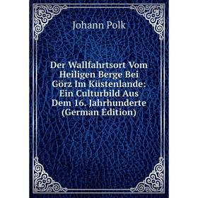 Книга Der Wallfahrtsort Vom Heiligen Berge Bei Görz Im Küstenlande: Ein Culturbild Aus Dem 16. Jahrhunderte (German Edition)
Книга Der Wallfahrtsort Vom Heiligen Berge Bei Görz Im Küstenlande: Ein Culturbild Aus Dem 16. Jahrhunderte (German Edition)