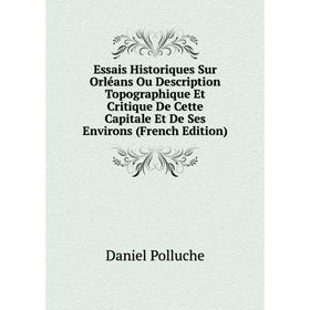 Книга Essais Historiques Sur Orléans Ou Description Topographique Et Critique De Cette Capitale Et De Ses Environs (French Edition)
Книга Essais Historiques Sur Orléans Ou Description Topographique Et Critique De Cette Capitale Et De Ses Environs (French Edition)