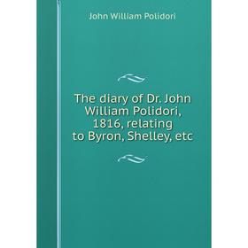 Книга The diary of Dr. John William Polidori, 1816, relating to Byron, Shelley, etc
Книга The diary of Dr. John William Polidori, 1816, relating to Byron, Shelley, etc