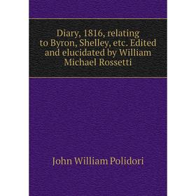 Книга Diary, 1816, relating to Byron, Shelley, etc. Edited and elucidated by William Michael Rossetti
Книга Diary, 1816, relating to Byron, Shelley, etc. Edited and elucidated by William Michael Rossetti