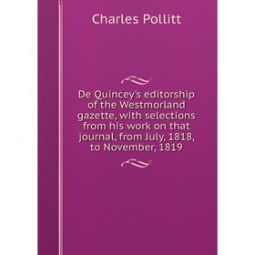 Книга De Quincey's editorship of the Westmorland gazette, with selections from his work on that journal, from July, 1818, to November, 1819
Книга De Quincey's editorship of the Westmorland gazette, with selections from his work on that journal, from July, 1818, to November, 1819