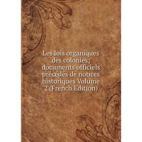 Книга Les lois organiques des colonies; documents officiels précédés de notices historiques Volume 2
Книга Les lois organiques des colonies; documents officiels précédés de notices historiques Volume 2